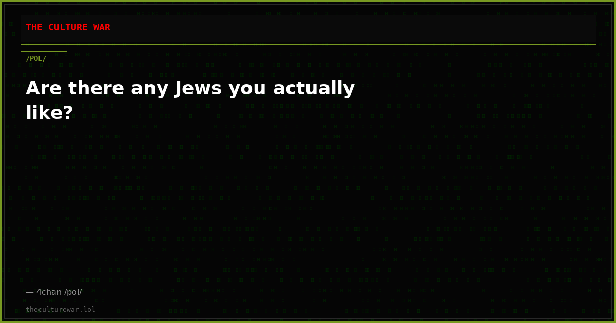 Are there any Jews you actually like?