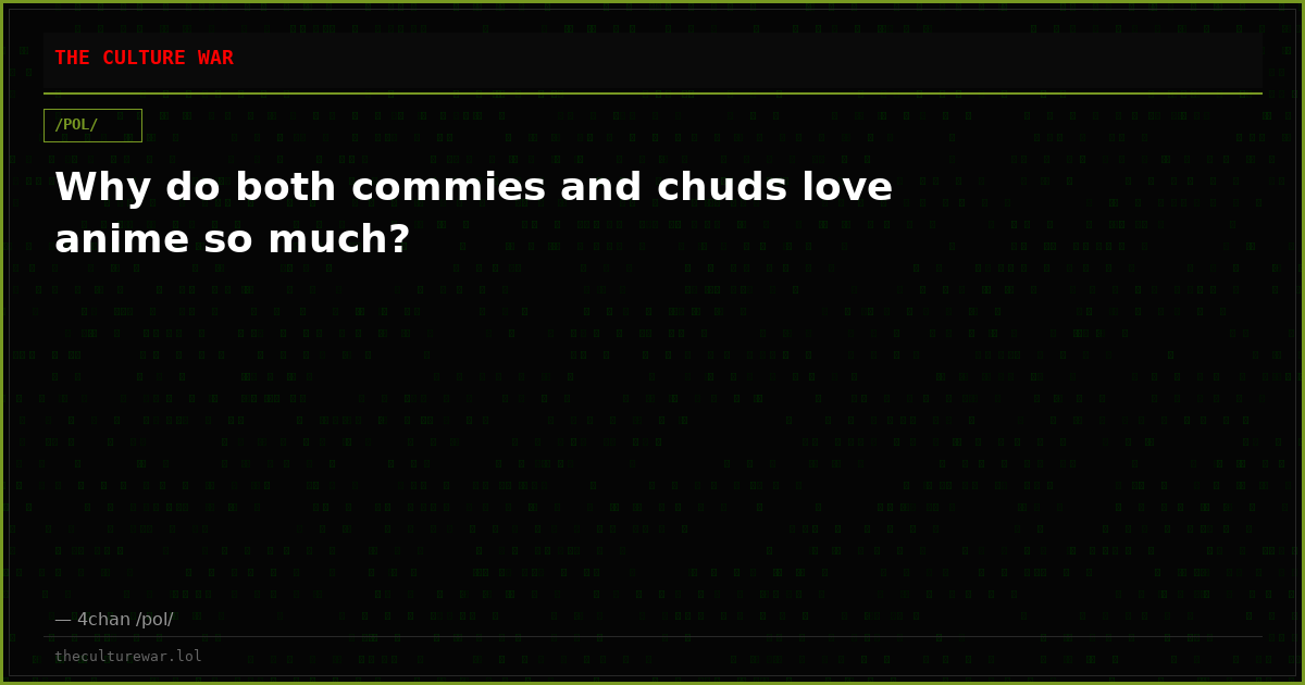 Why do both commies and chuds love anime so much?