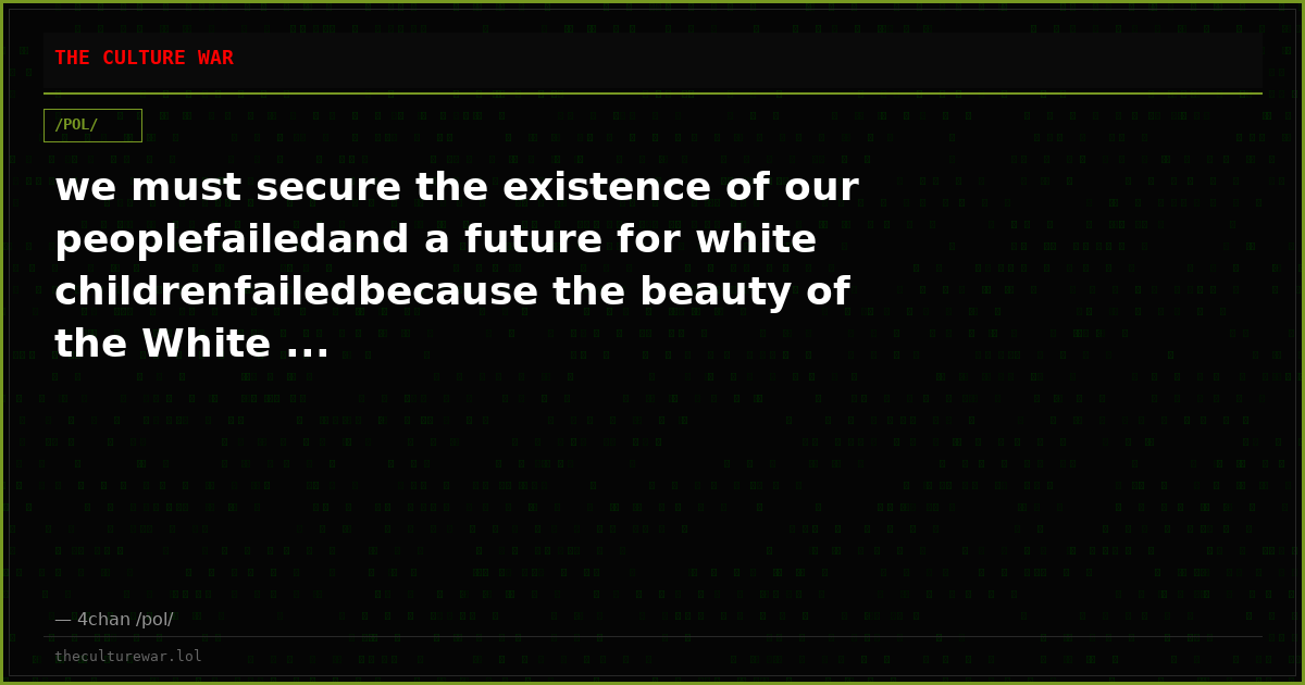 we must secure the existence of our peoplefailedand a future for white childrenfailedbecause the beauty of the White ...