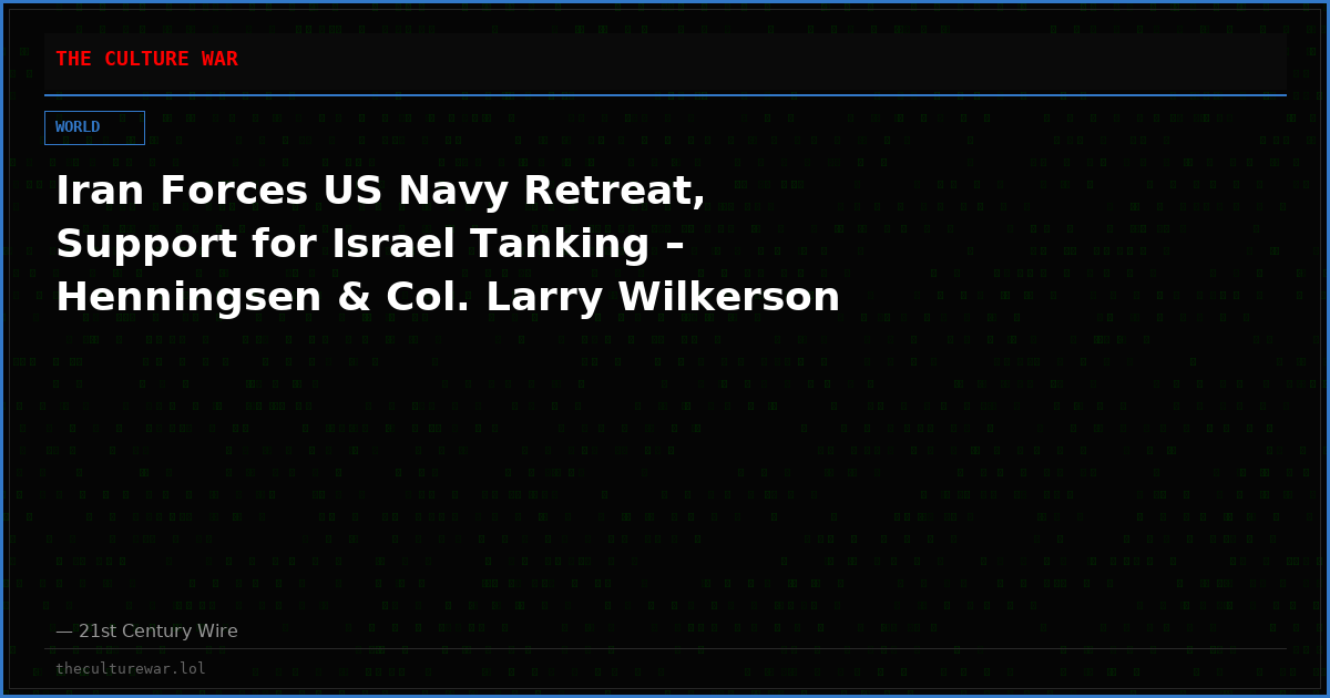 Iran Forces US Navy Retreat, Support for Israel Tanking – Henningsen & Col. Larry Wilkerson