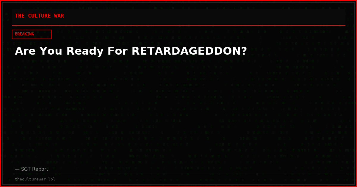 Are You Ready For RETARDAGEDDON?