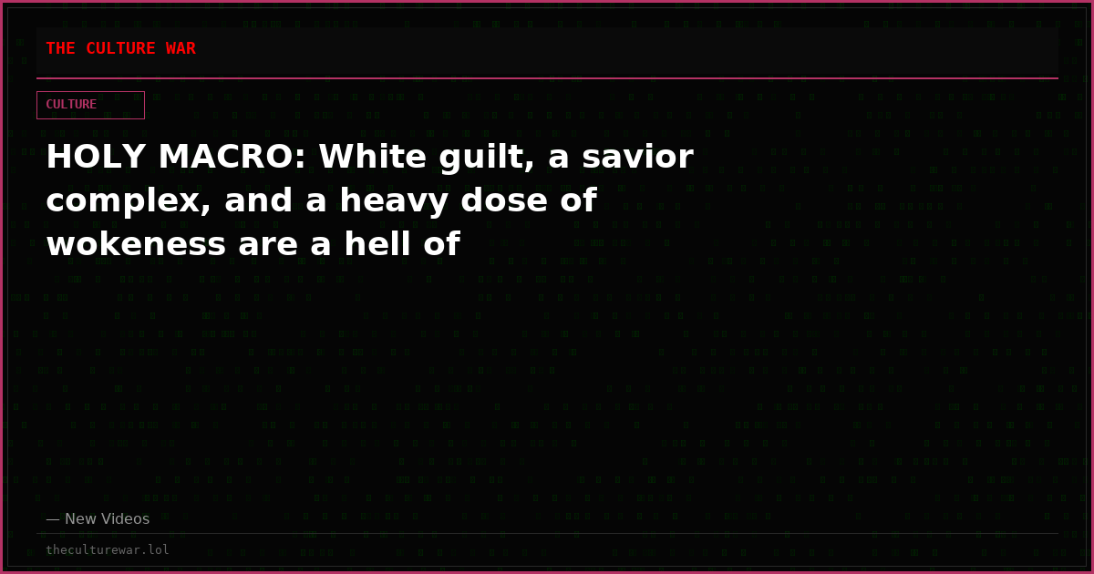 HOLY MACRO: White guilt, a savior complex, and a heavy dose of wokeness are a hell of