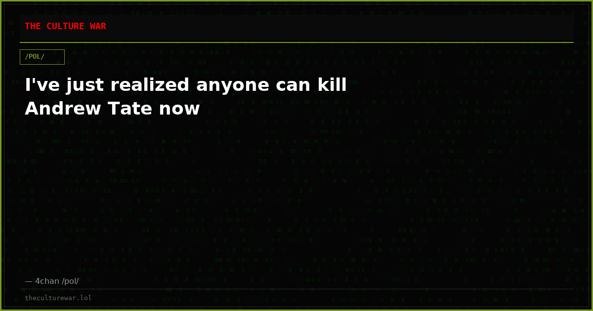 I've just realized anyone can kill Andrew Tate now