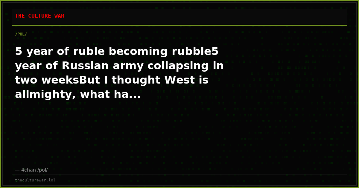 5 year of ruble becoming rubble5 year of Russian army collapsing in two weeksBut I thought West is allmighty, what ha...