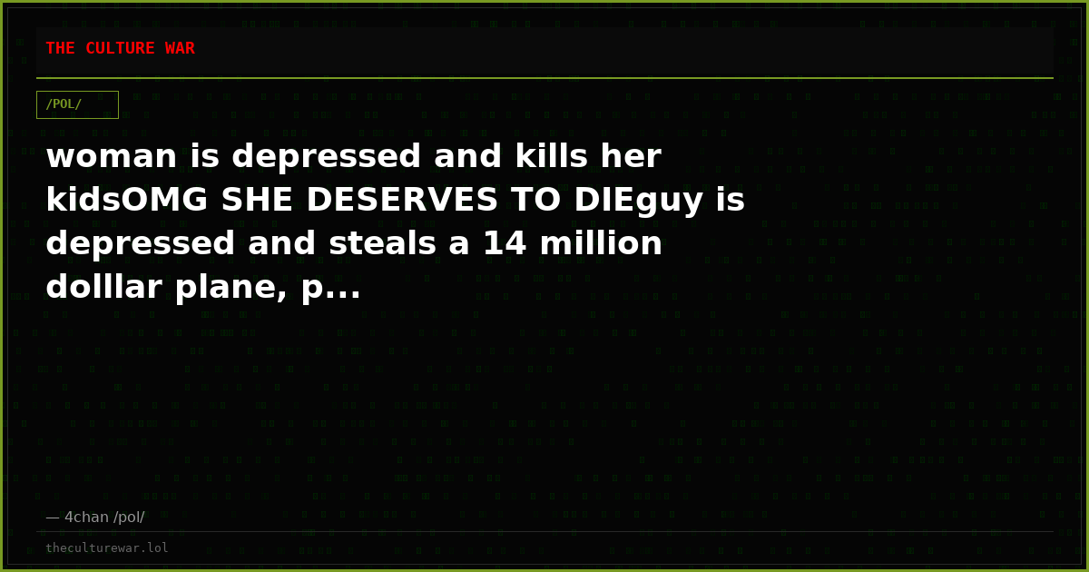 woman is depressed and kills her kidsOMG SHE DESERVES TO DIEguy is depressed and steals a 14 million dolllar plane, p...