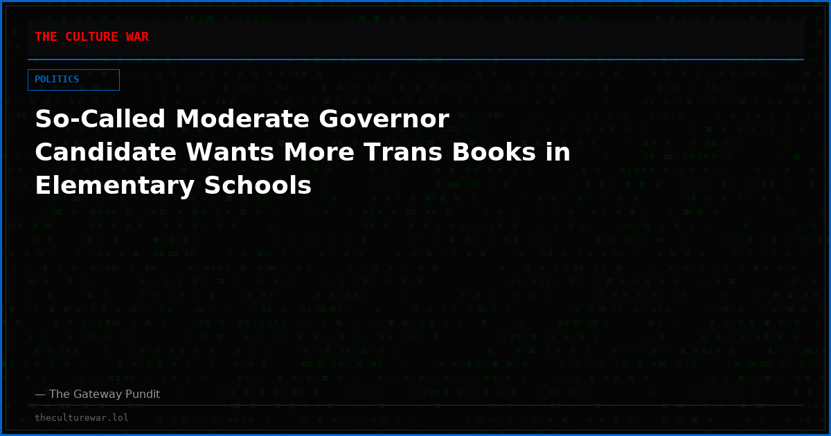 So-Called Moderate Governor Candidate Wants More Trans Books in Elementary Schools