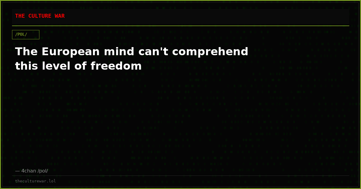 The European mind can't comprehend this level of freedom