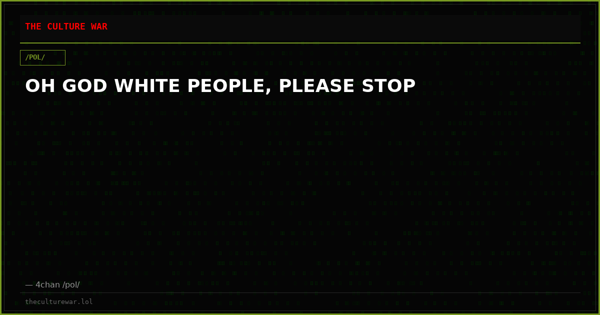 OH GOD WHITE PEOPLE, PLEASE STOP