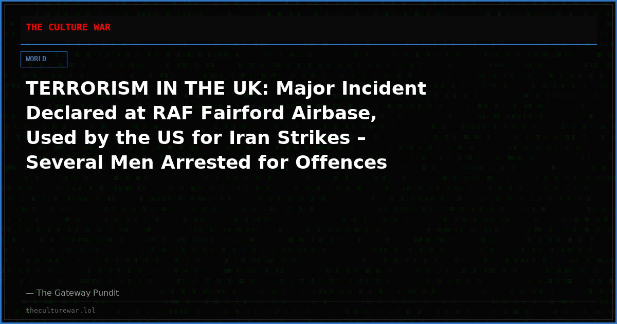 TERRORISM IN THE UK: Major Incident Declared at RAF Fairford Airbase, Used by the US for Iran Strikes – Several Men Arrested for Offences Under the ‘Explosives Act’ (VIDEOS)