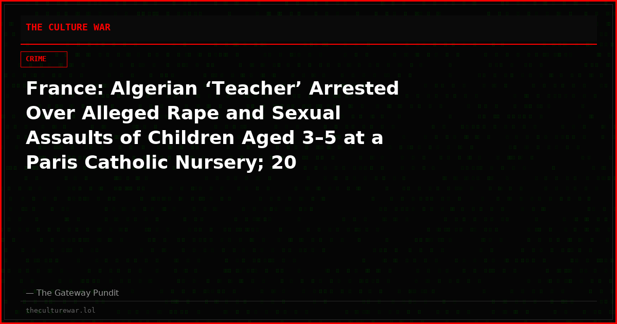 France: Algerian ‘Teacher’ Arrested Over Alleged Rape and Sexual Assaults of Children Aged 3–5 at a Paris Catholic Nursery; 20 Complaints Filed