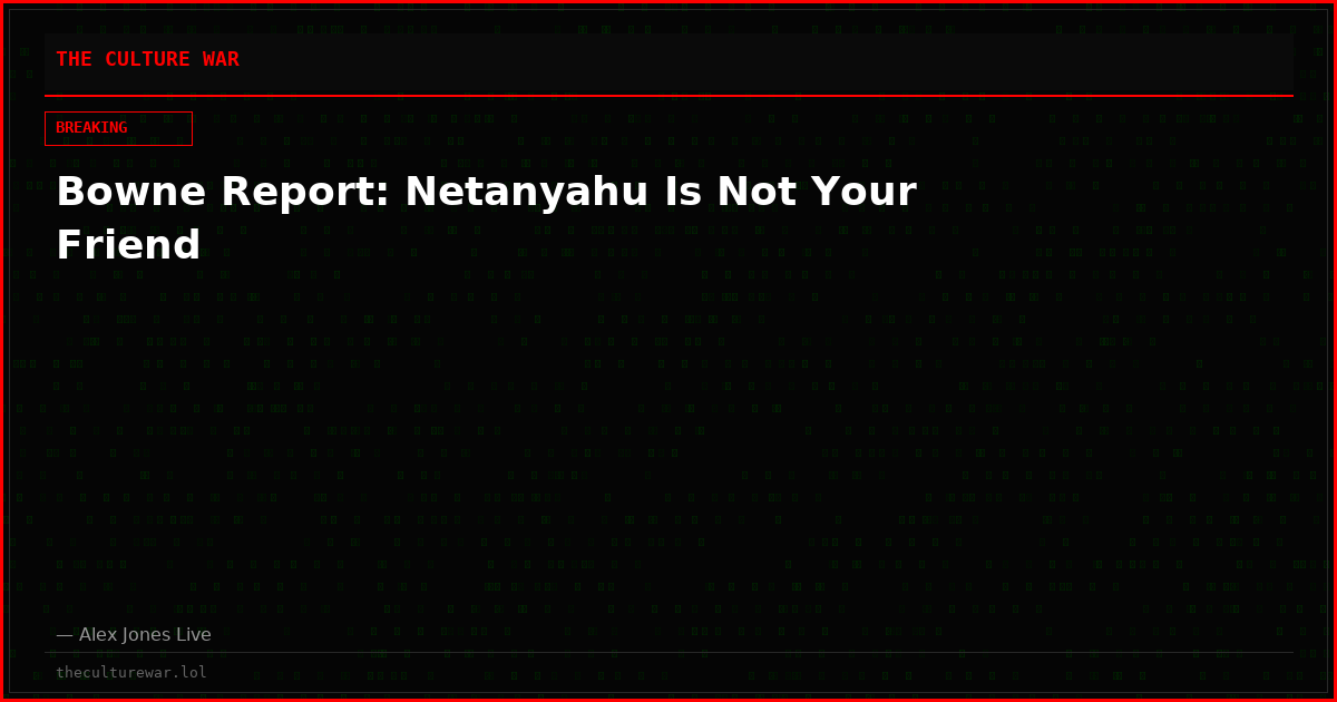 Bowne Report: Netanyahu Is Not Your Friend