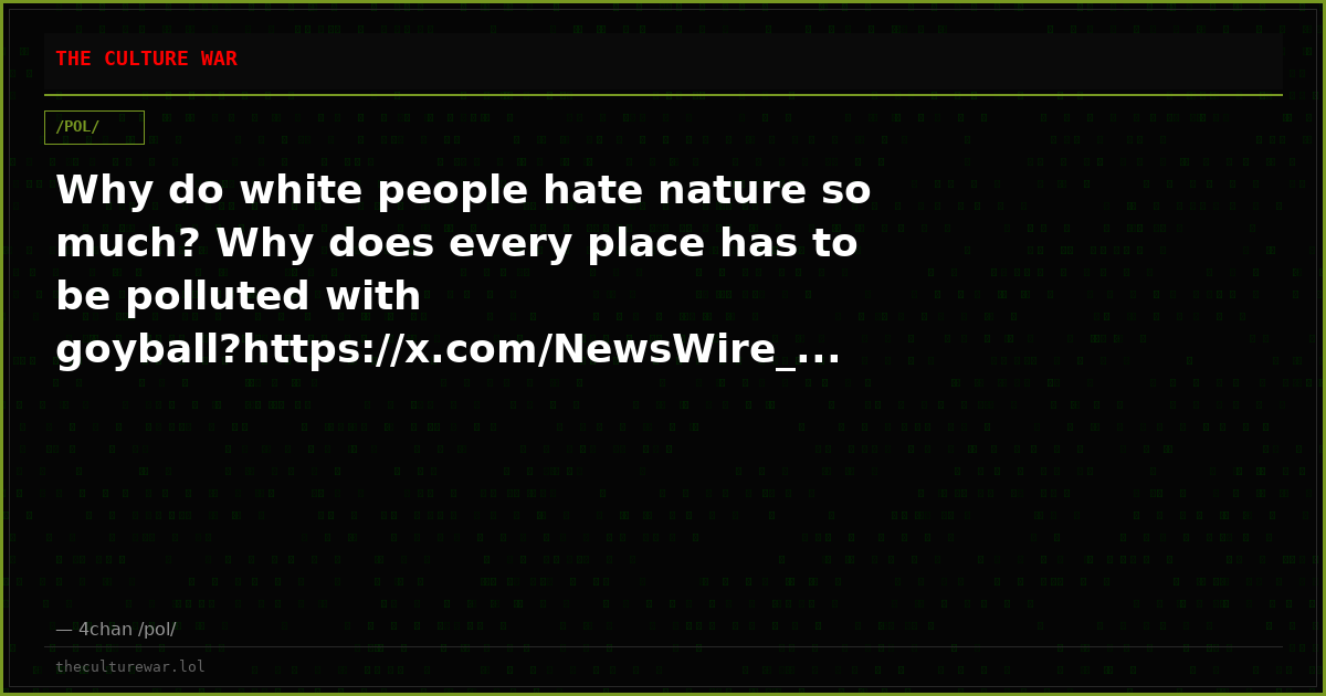 Why do white people hate nature so much? Why does every place has to be polluted with goyball?https://x.com/NewsWire_...