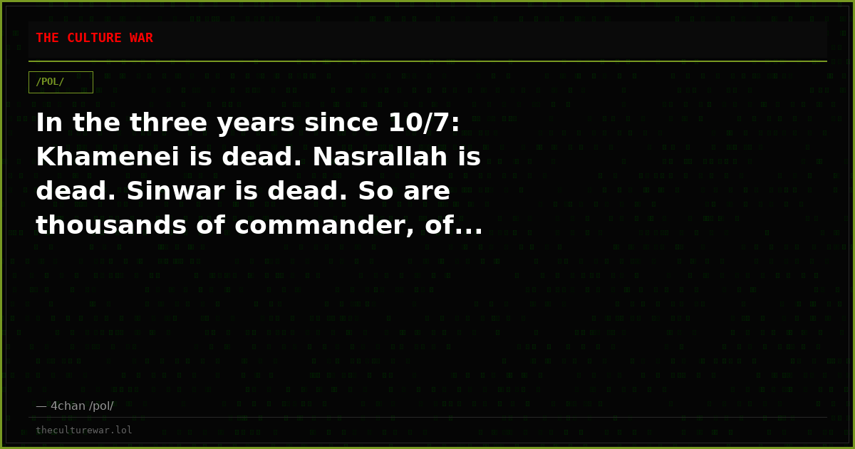 In the three years since 10/7: Khamenei is dead. Nasrallah is dead. Sinwar is dead. So are thousands of commander, of...