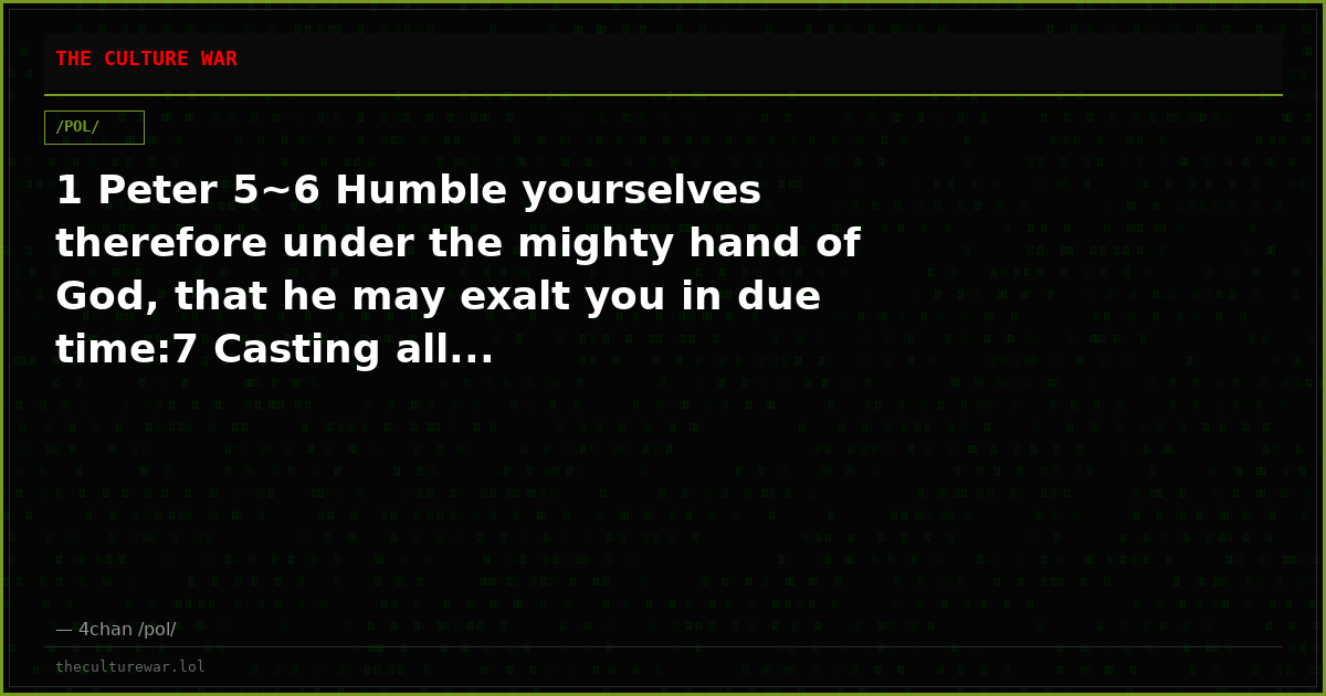 1 Peter 5~6 Humble yourselves therefore under the mighty hand of God, that he may exalt you in due time:7 Casting all...