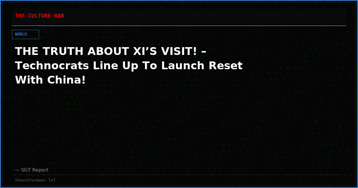 THE TRUTH ABOUT XI’S VISIT! – Technocrats Line Up To Launch Reset With China!