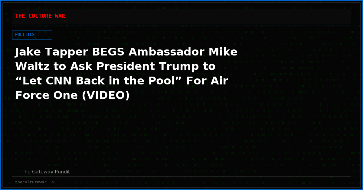 Jake Tapper BEGS Ambassador Mike Waltz to Ask President Trump to “Let CNN Back in the Pool” For Air Force One (VIDEO)