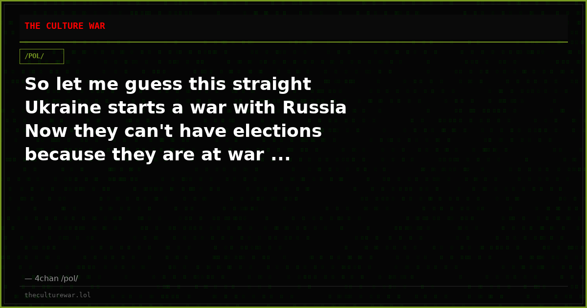 So let me guess this straight Ukraine starts a war with Russia Now they can't have elections because they are at war ...