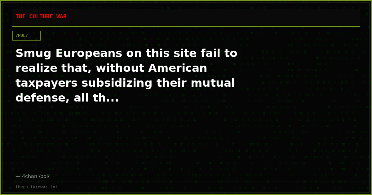 Smug Europeans on this site fail to realize that, without American taxpayers subsidizing their mutual defense, all th...