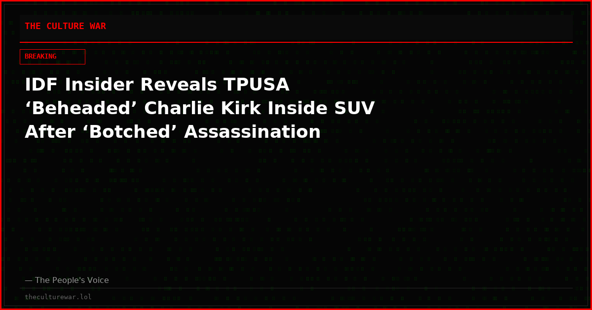 IDF Insider Reveals TPUSA ‘Beheaded’ Charlie Kirk Inside SUV After ‘Botched’ Assassination