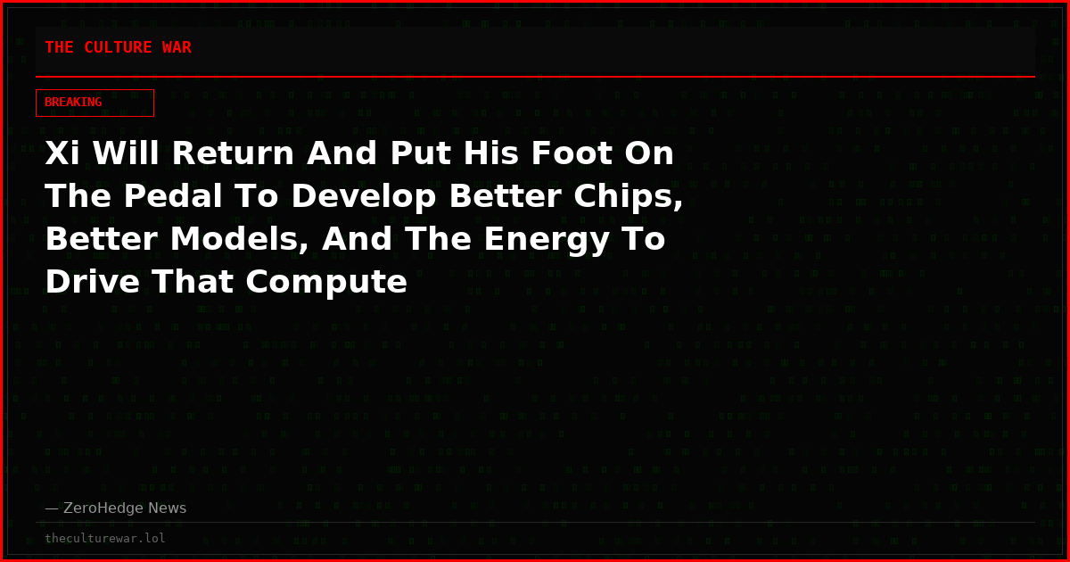 Xi Will Return And Put His Foot On The Pedal To Develop Better Chips, Better Models, And The Energy To Drive That Compute