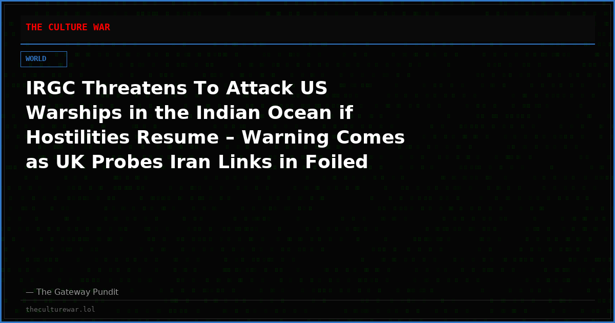 IRGC Threatens To Attack US Warships in the Indian Ocean if Hostilities Resume – Warning Comes as UK Probes Iran Links in Foiled Terrorist Attack at Fairford Airbase