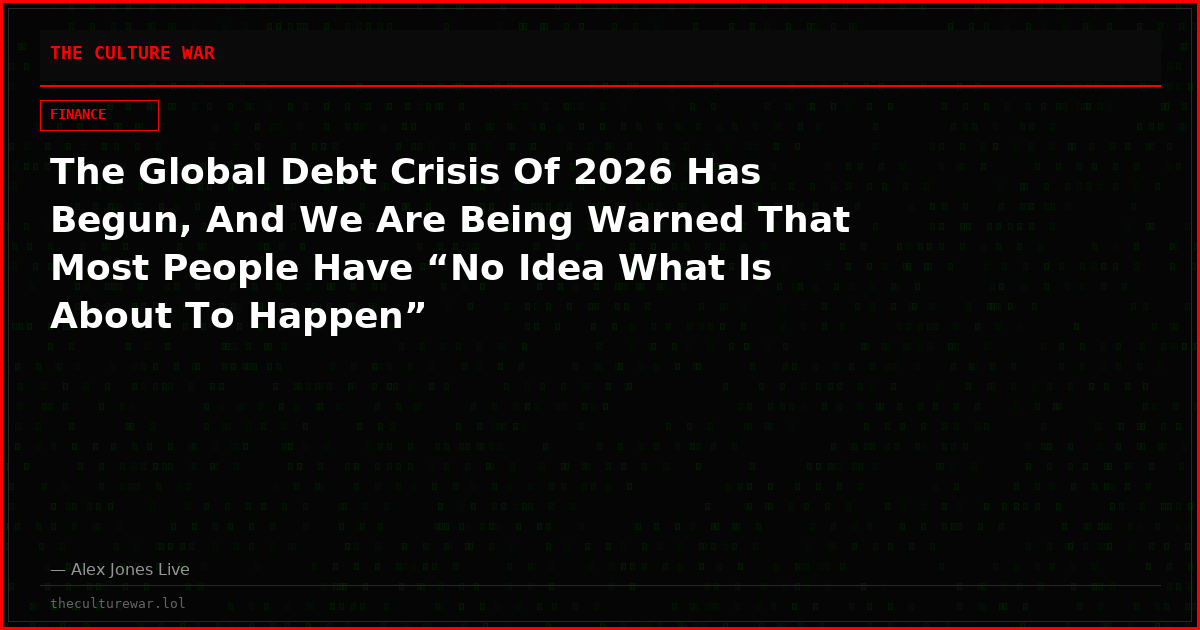 The Global Debt Crisis Of 2026 Has Begun, And We Are Being Warned That Most People Have “No Idea What Is About To Happen”