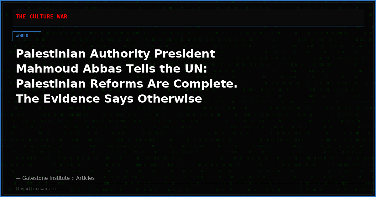 Palestinian Authority President Mahmoud Abbas Tells the UN: Palestinian Reforms Are Complete. The Evidence Says Otherwise