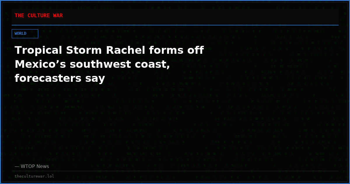 Tropical Storm Rachel forms off Mexico’s southwest coast, forecasters say