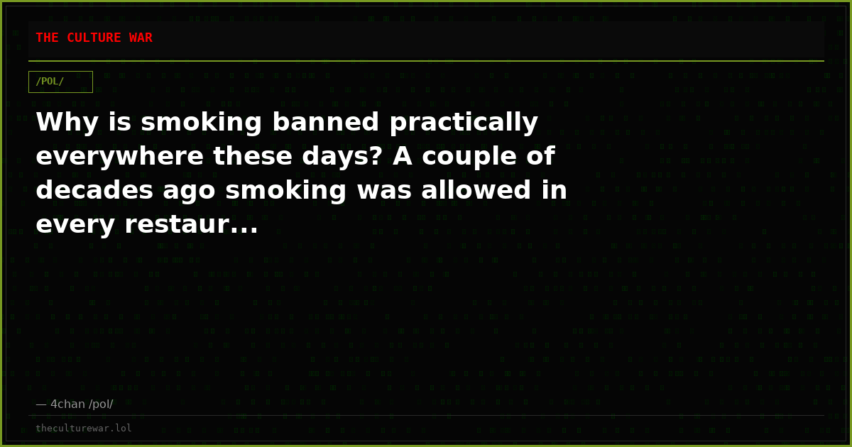 Why is smoking banned practically everywhere these days? A couple of decades ago smoking was allowed in every restaur...