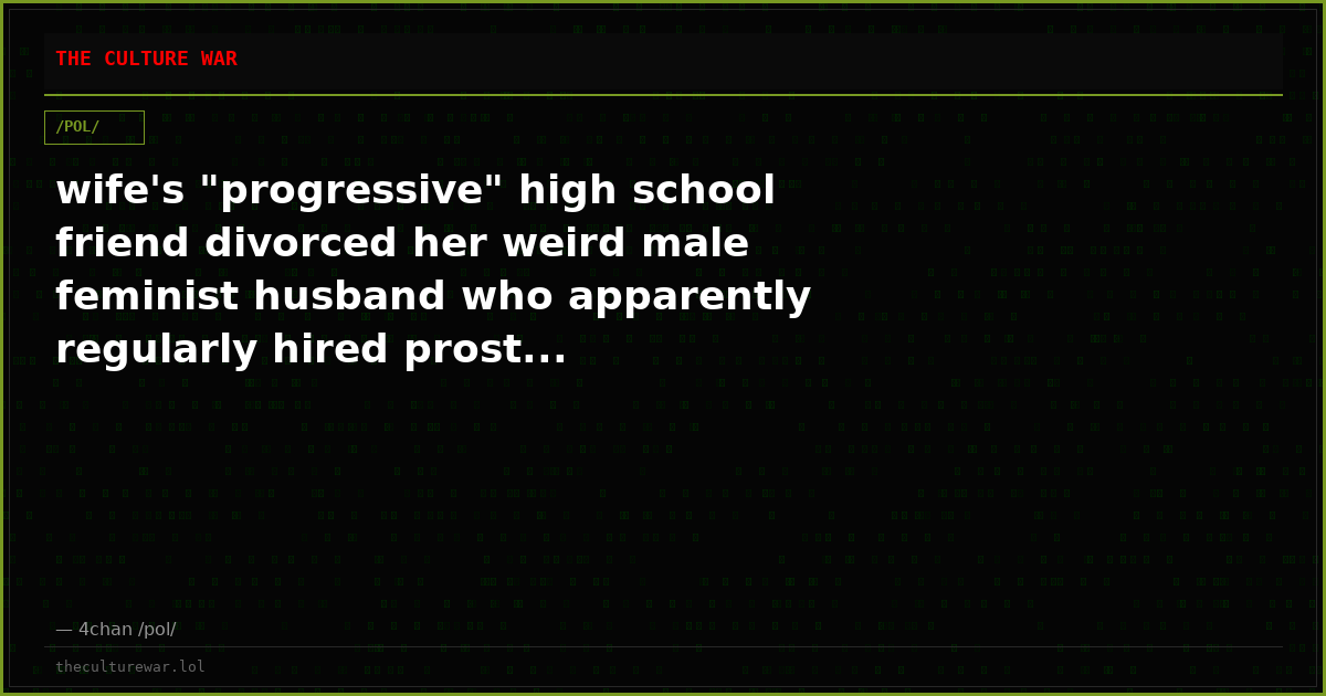 wife's "progressive" high school friend divorced her weird male feminist husband who apparently regularly hired prost...