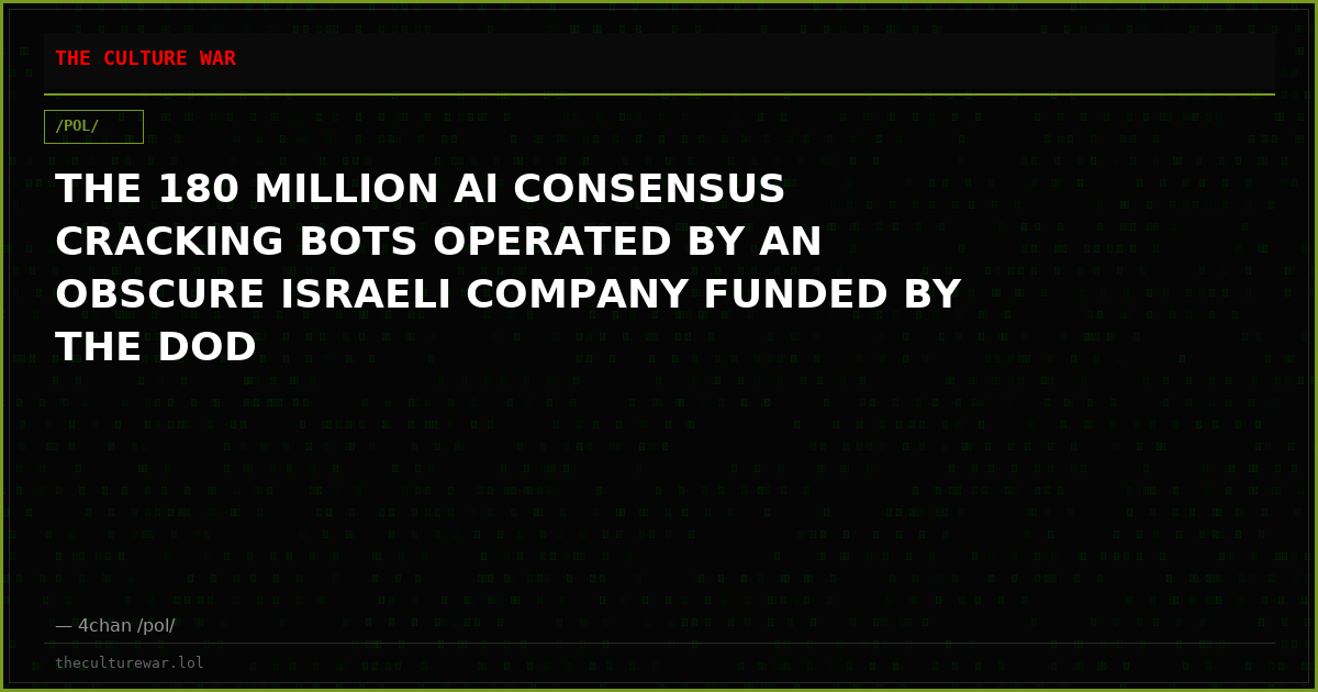 THE 180 MILLION AI CONSENSUS CRACKING BOTS OPERATED BY AN OBSCURE ISRAELI COMPANY FUNDED BY THE DOD