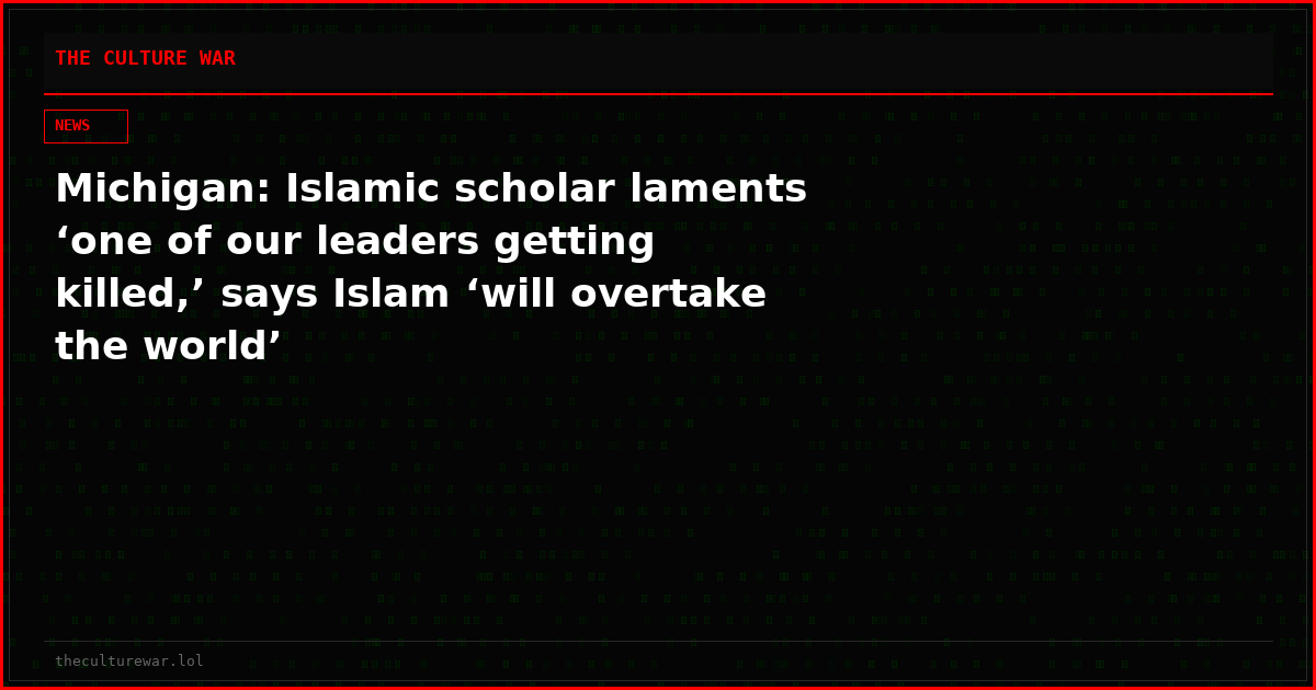 Michigan: Islamic scholar laments ‘one of our leaders getting killed,’ says Islam ‘will overtake the world’