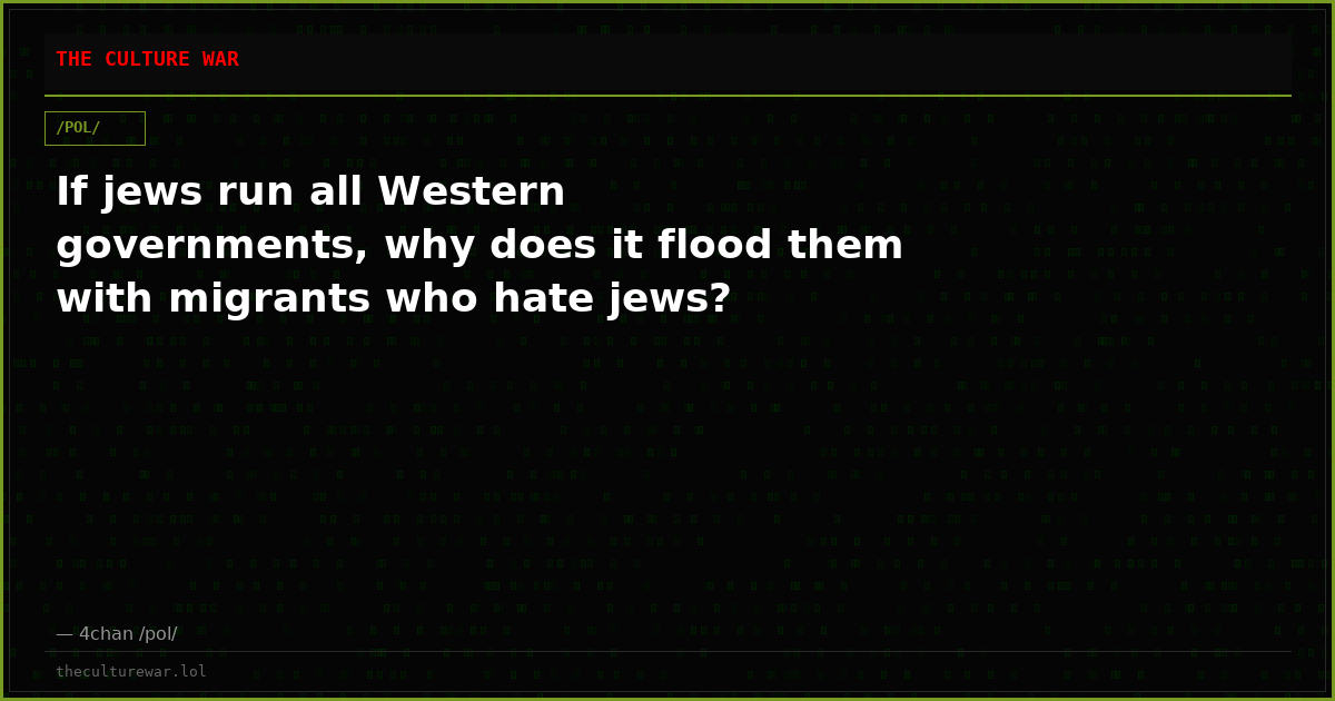 If jews run all Western governments, why does it flood them with migrants who hate jews?