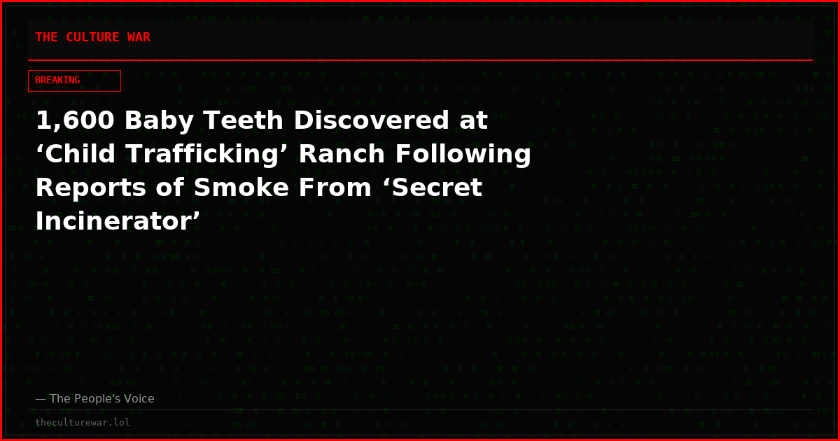 1,600 Baby Teeth Discovered at ‘Child Trafficking’ Ranch Following Reports of Smoke From ‘Secret Incinerator’