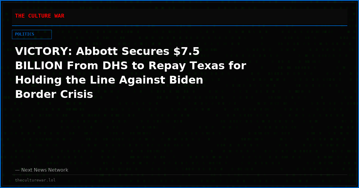 VICTORY: Abbott Secures $7.5 BILLION From DHS to Repay Texas for Holding the Line Against Biden Border Crisis