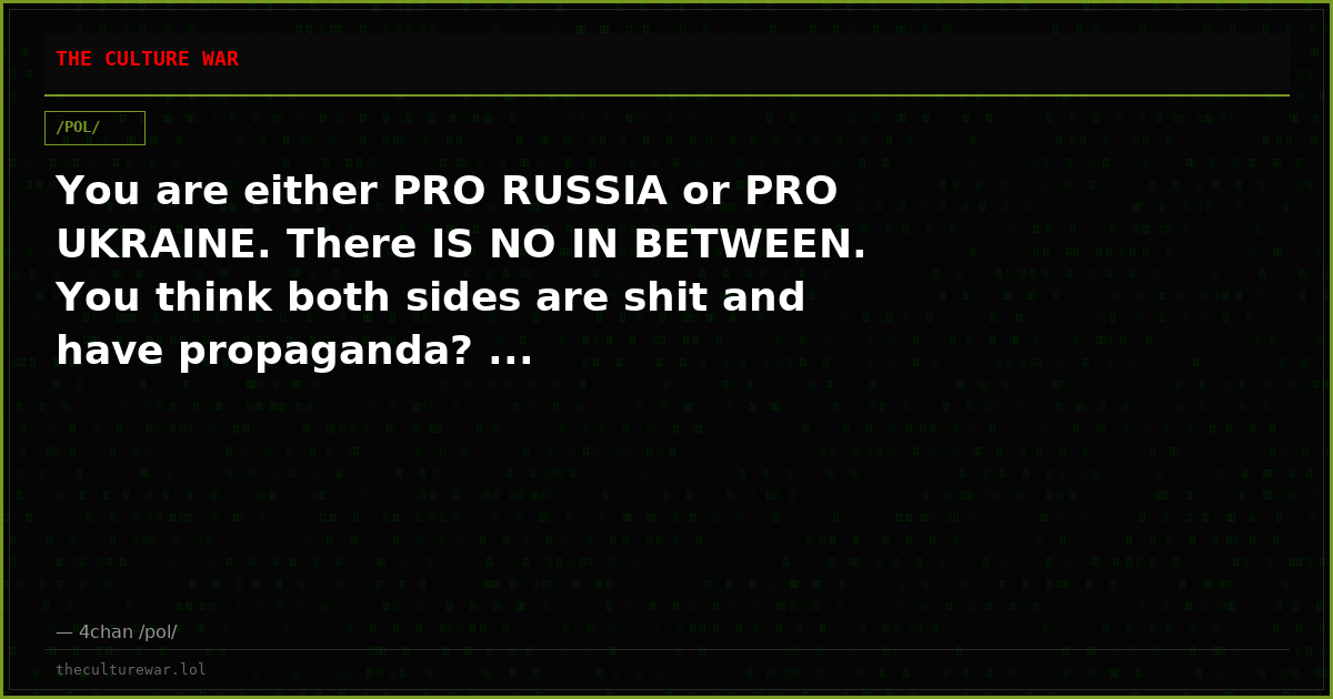 You are either PRO RUSSIA or PRO UKRAINE. There IS NO IN BETWEEN. You think both sides are shit and have propaganda? ...