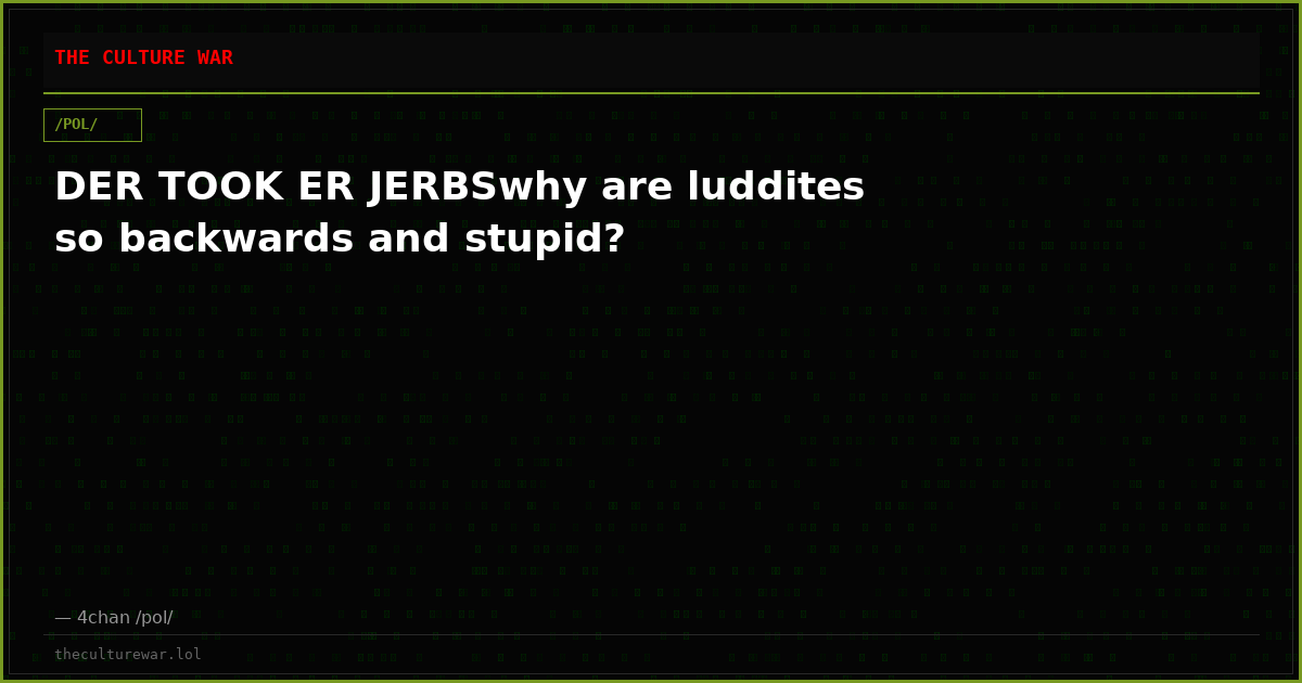 DER TOOK ER JERBSwhy are luddites so backwards and stupid?