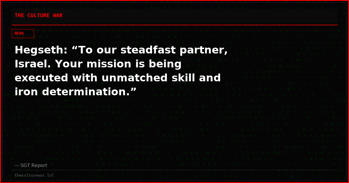 Hegseth: “To our steadfast partner, Israel. Your mission is being executed with unmatched skill and iron determination.”