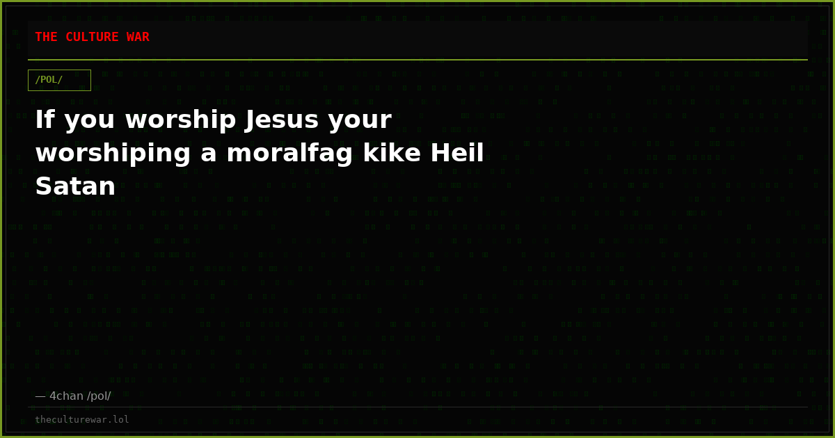 If you worship Jesus your worshiping a moralfag kike Heil Satan