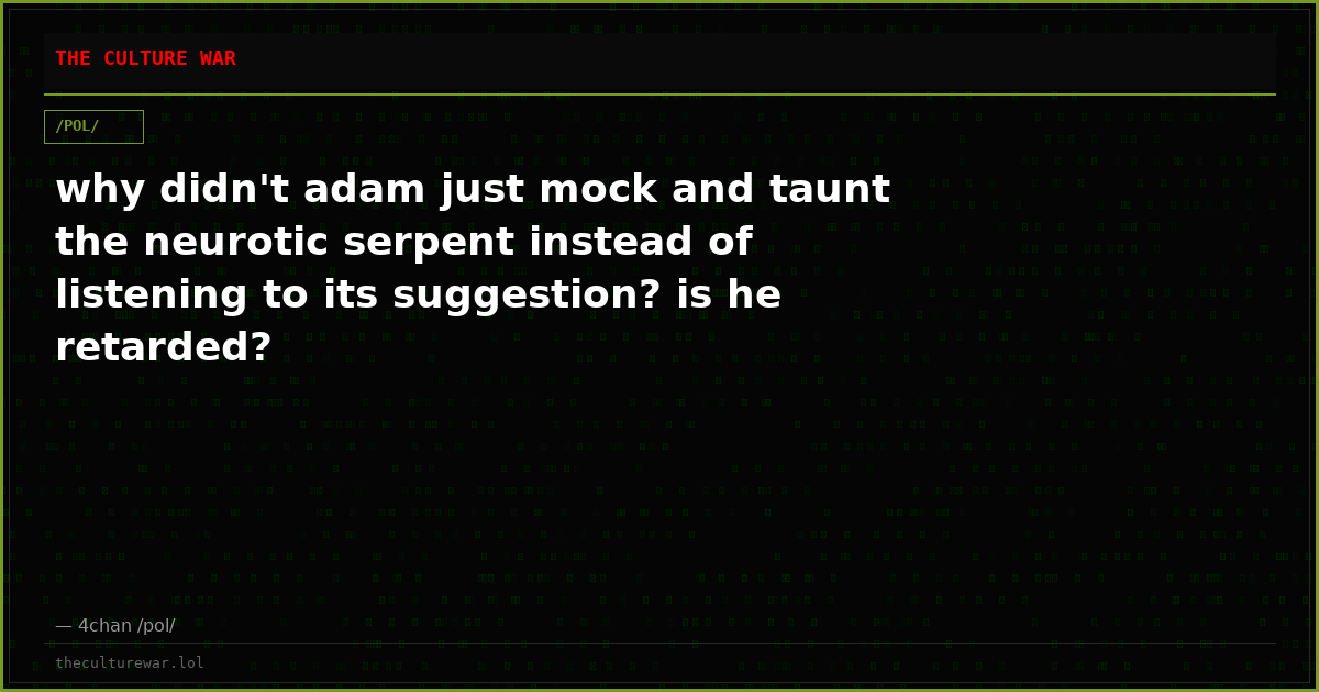 why didn't adam just mock and taunt the neurotic serpent instead of listening to its suggestion? is he retarded?
