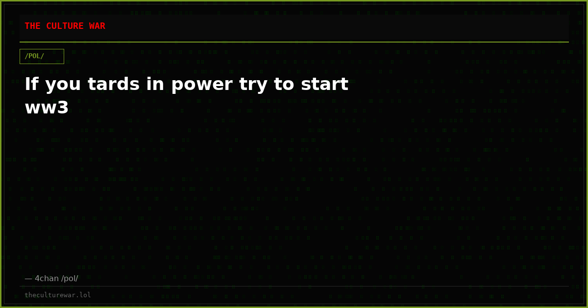 If you tards in power try to start ww3