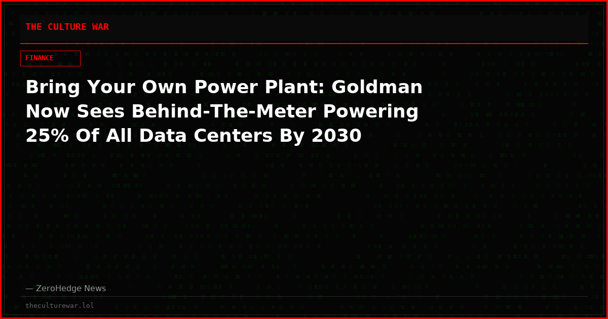 Bring Your Own Power Plant: Goldman Now Sees Behind-The-Meter Powering 25% Of All Data Centers By 2030