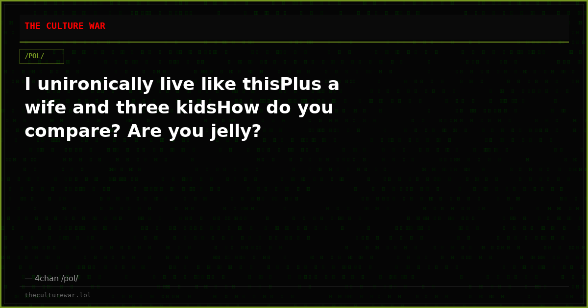 I unironically live like thisPlus a wife and three kidsHow do you compare? Are you jelly?