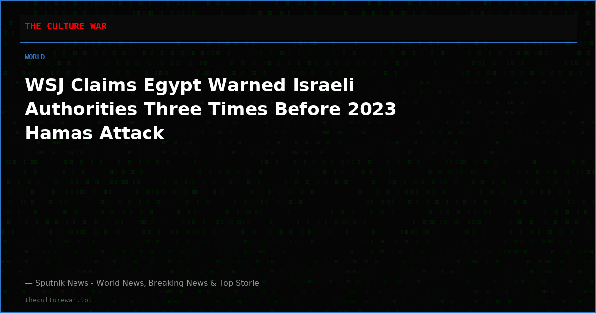 WSJ Claims Egypt Warned Israeli Authorities Three Times Before 2023 Hamas Attack