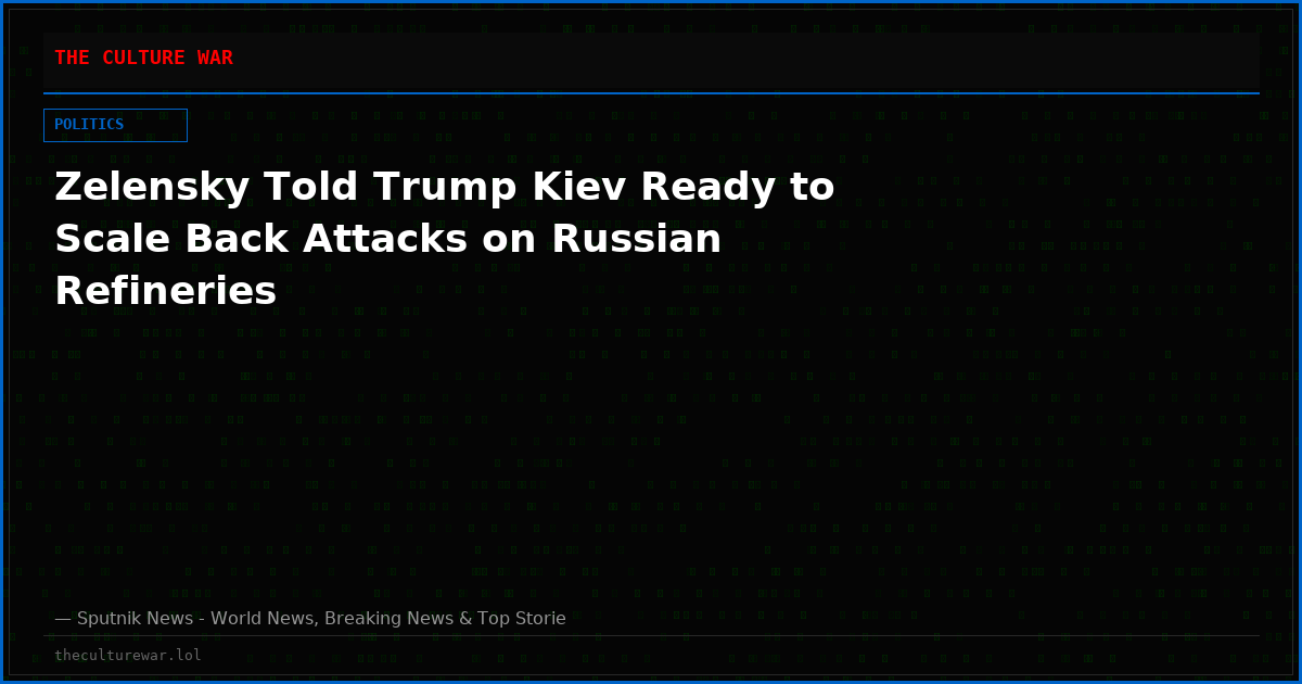 Zelensky Told Trump Kiev Ready to Scale Back Attacks on Russian Refineries