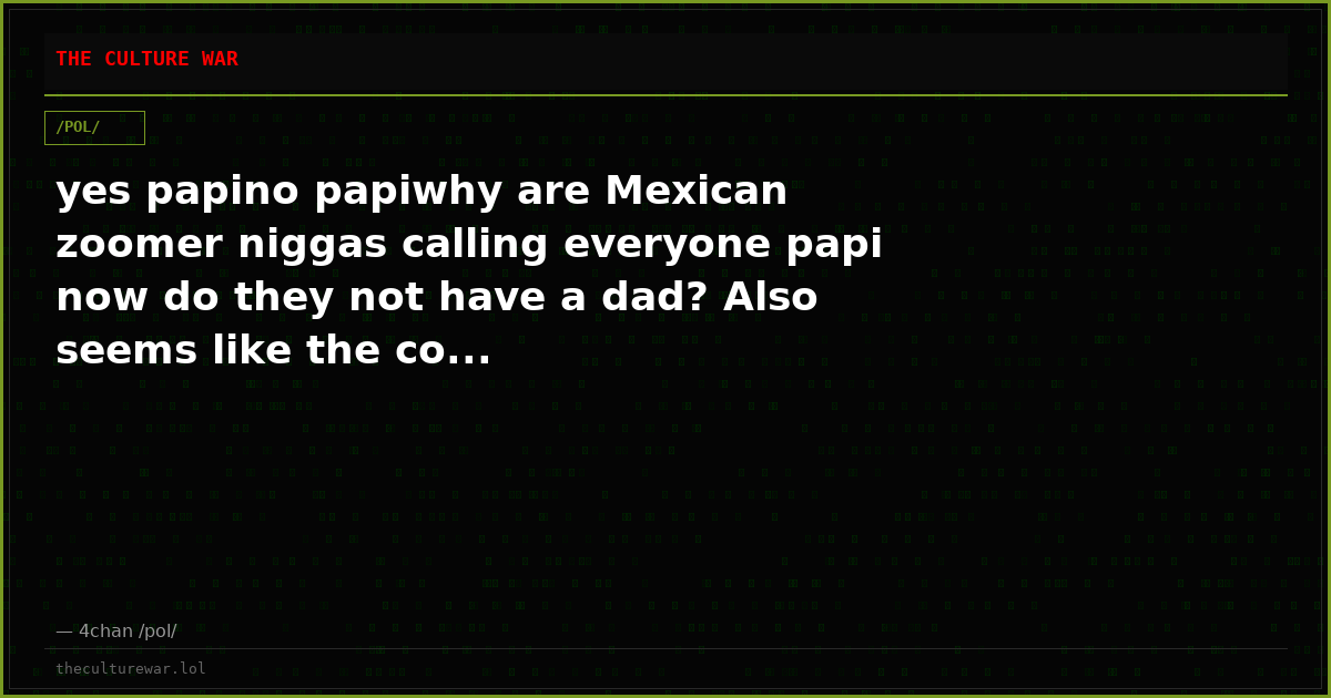 yes papino papiwhy are Mexican zoomer niggas calling everyone papi now do they not have a dad? Also seems like the co...