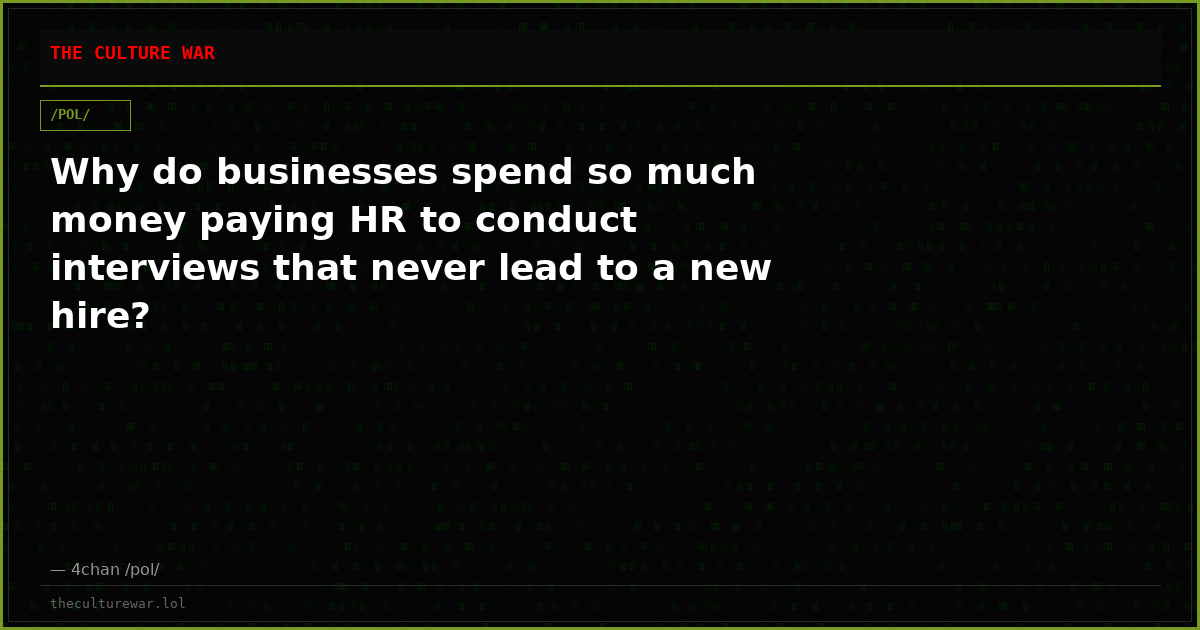 Why do businesses spend so much money paying HR to conduct interviews that never lead to a new hire?