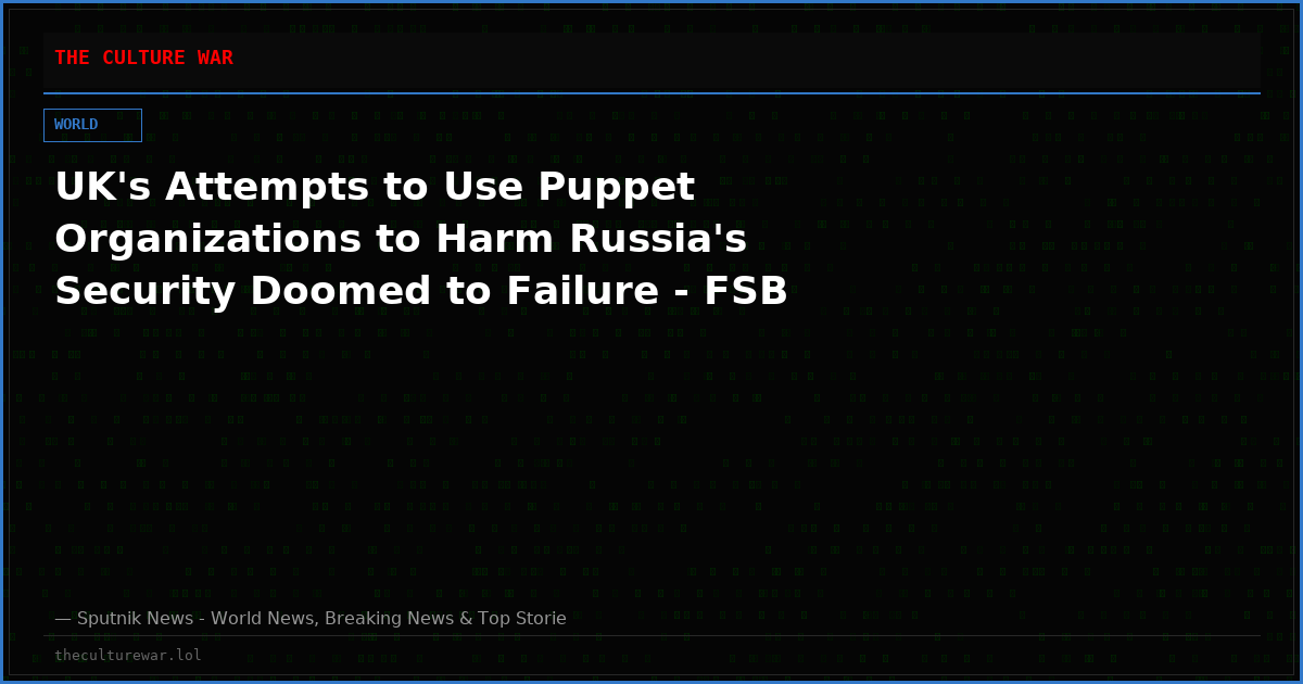 UK's Attempts to Use Puppet Organizations to Harm Russia's Security Doomed to Failure - FSB