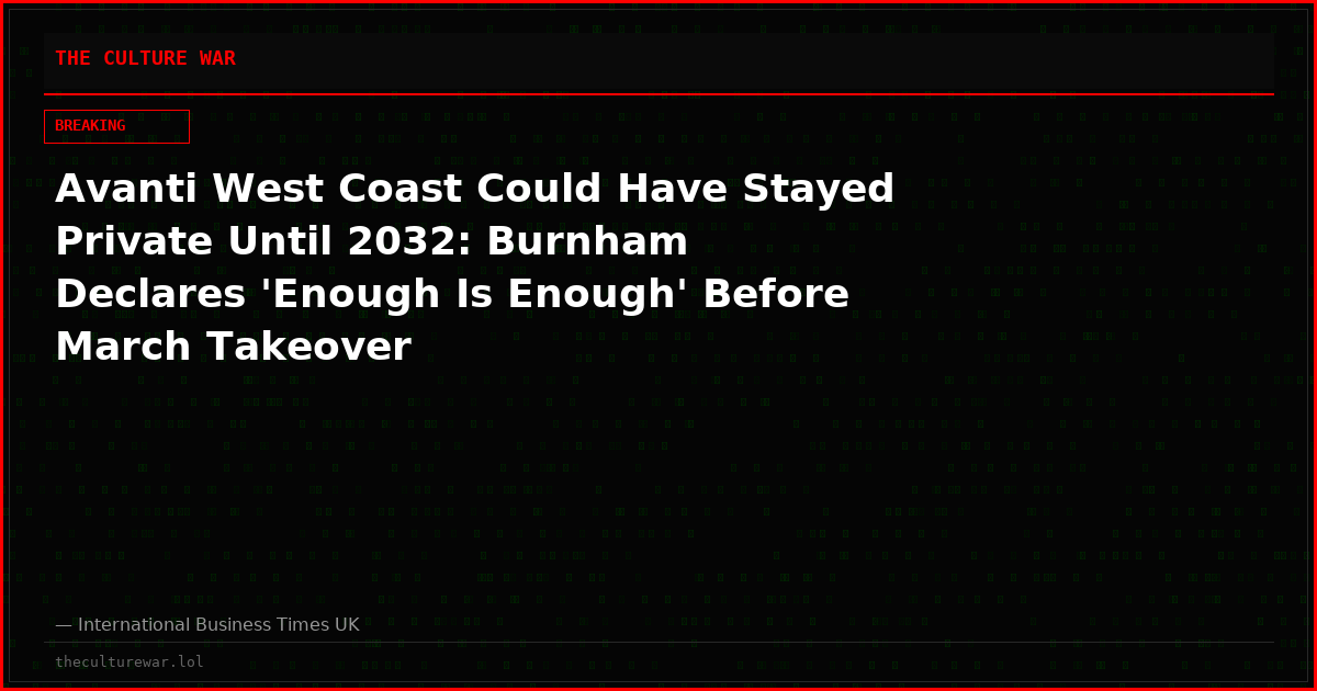 Avanti West Coast Could Have Stayed Private Until 2032: Burnham Declares 'Enough Is Enough' Before March Takeover