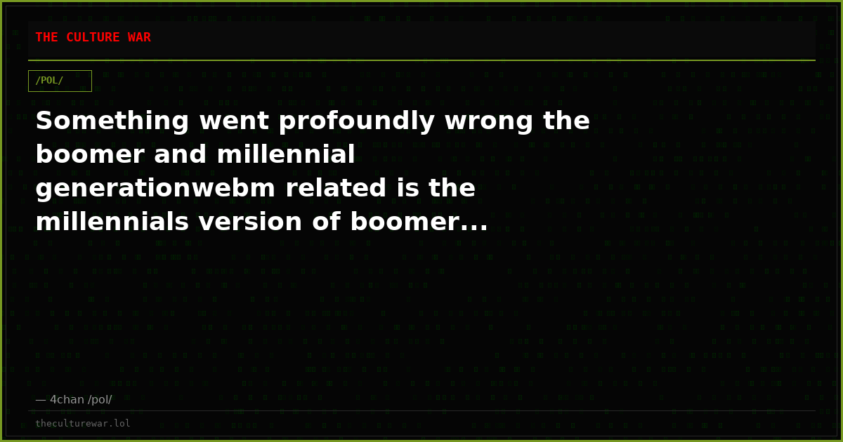 Something went profoundly wrong the boomer and millennial generationwebm related is the millennials version of boomer...